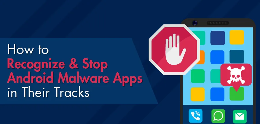 How to Recognize & Stop Android Malware Apps in Their Tracks